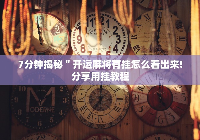 7分钟揭秘＂开运麻将有挂怎么看出来!分享用挂教程