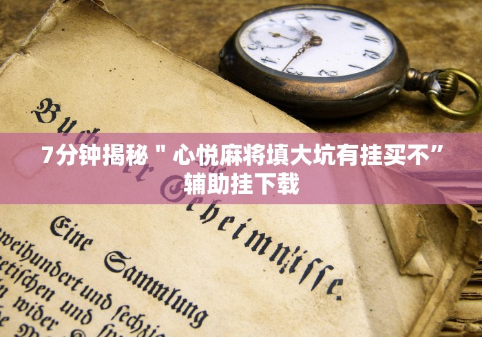 7分钟揭秘＂心悦麻将填大坑有挂买不”辅助挂下载