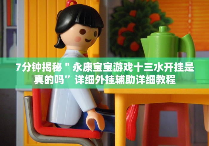 7分钟揭秘＂永康宝宝游戏十三水开挂是真的吗”详细外挂辅助详细教程