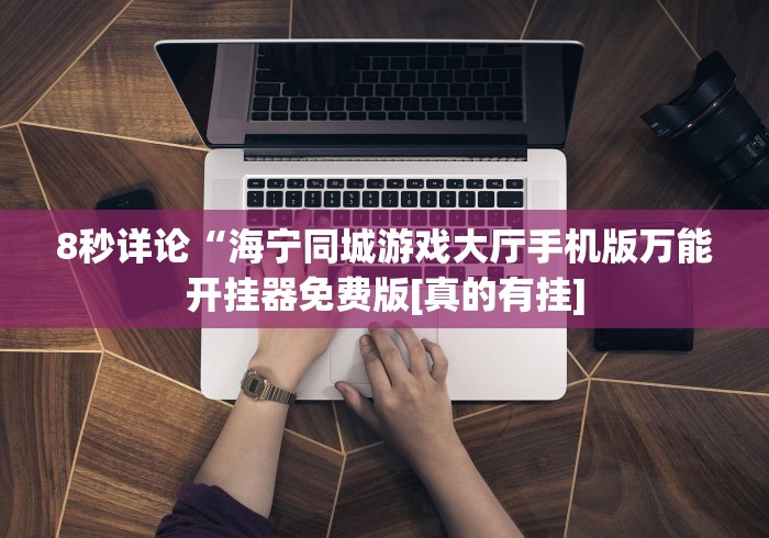 8秒详论“海宁同城游戏大厅手机版万能开挂器免费版[真的有挂]