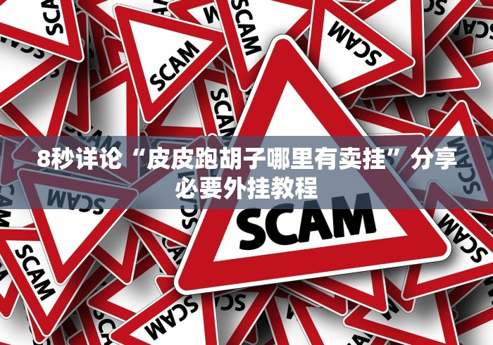 8秒详论“皮皮跑胡子哪里有卖挂”分享必要外挂教程