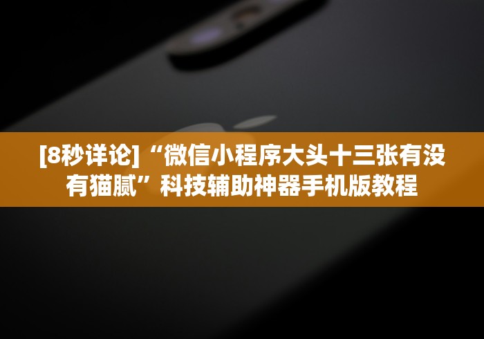 [8秒详论]“微信小程序大头十三张有没有猫腻”科技辅助神器手机版教程